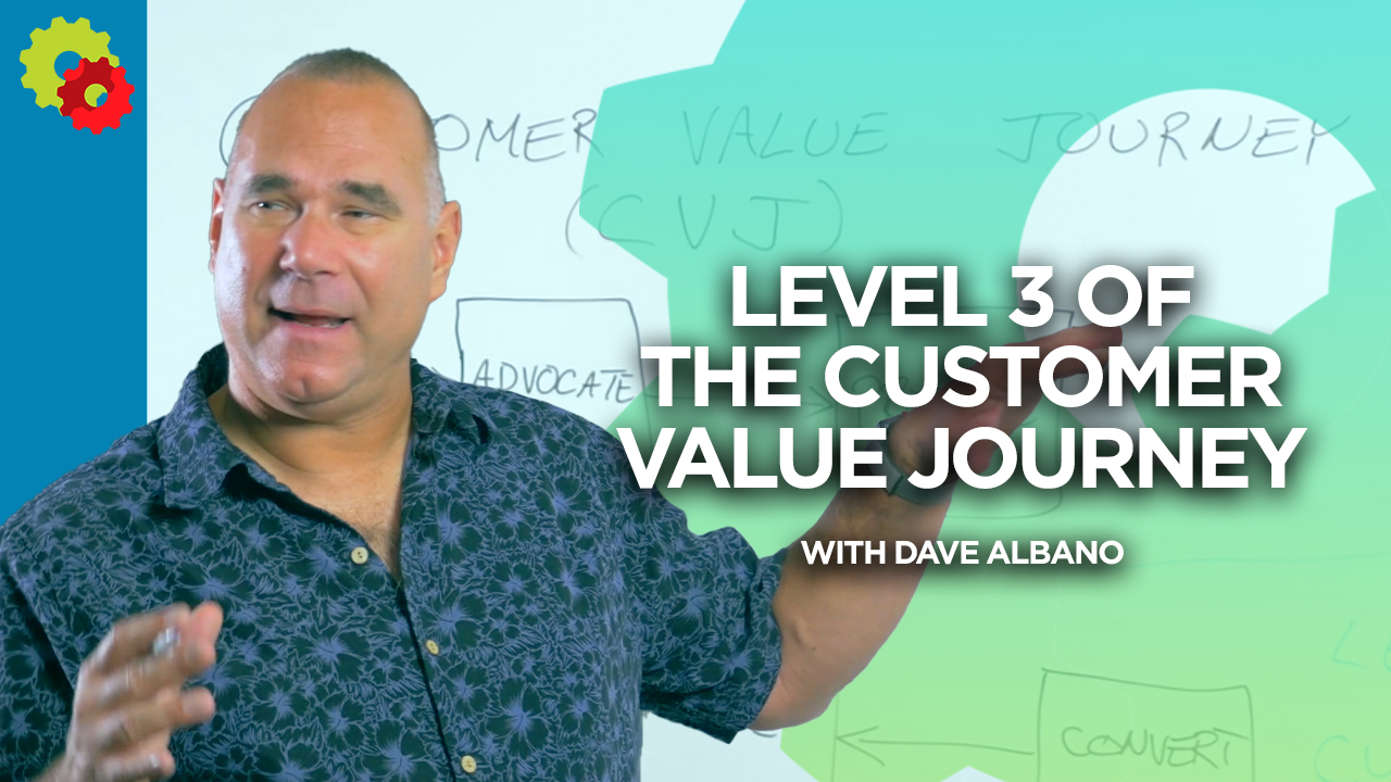 Level 3 of the Customer Value Journey with Dave Albano [VIDEO]
