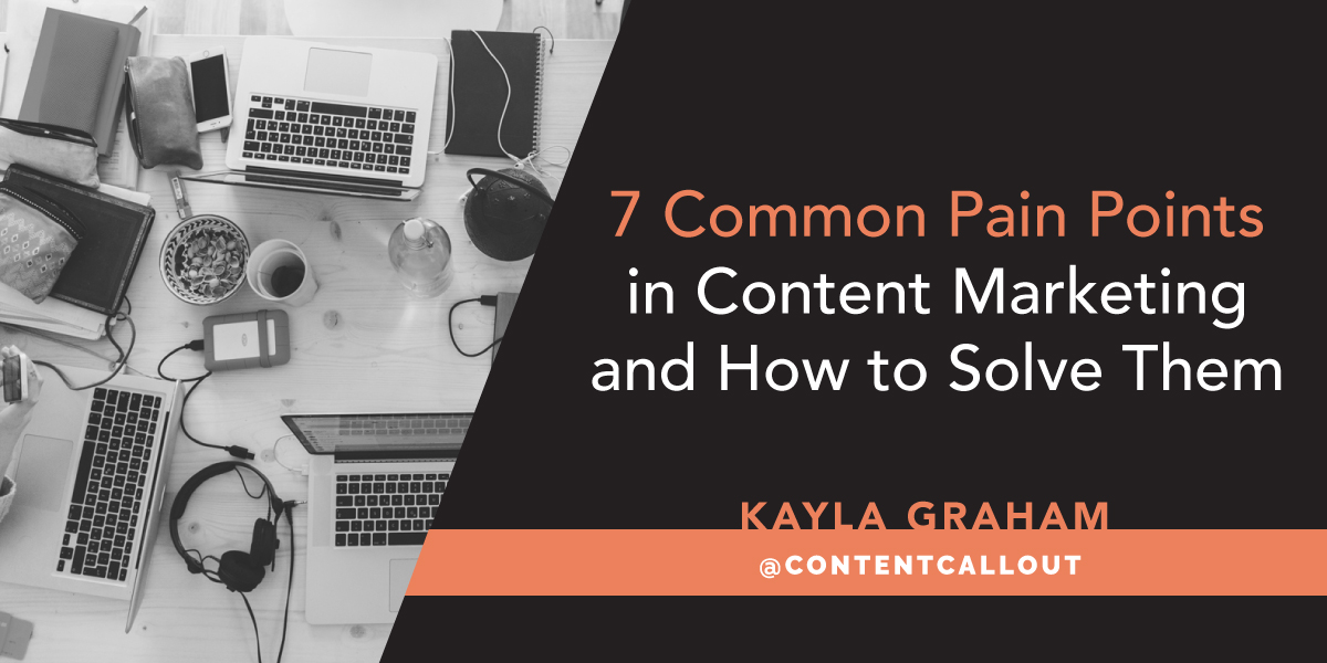 7 Common Pain Points in Content Marketing and How to Solve Them