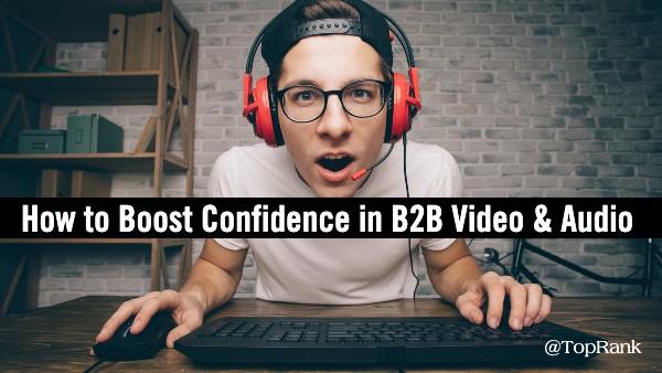 confidence b2b content audio video
