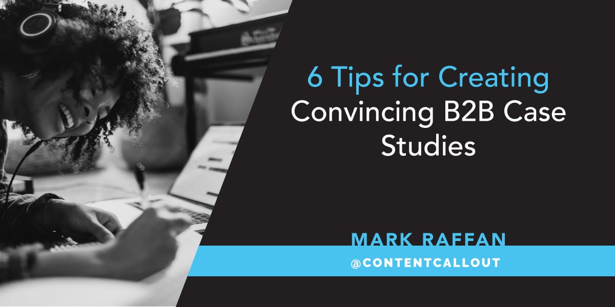 6 Tips for Creating Convincing B2B Case Studies