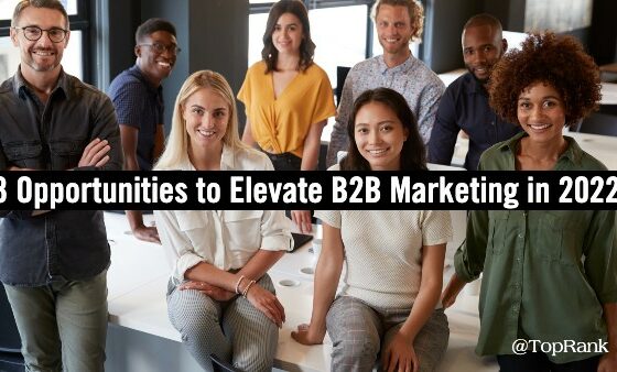Three of the Biggest Opportunities to Elevate B2B Marketing in 2022