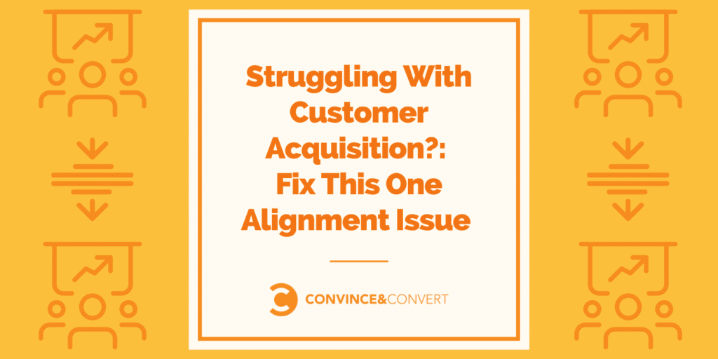 Struggling With Customer Acquisition Fix This One Alignment Issue