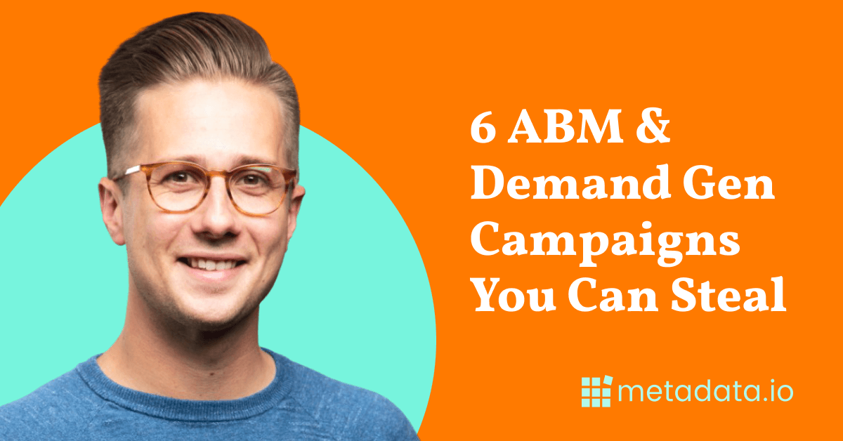 6 ABM and Demand Gen Campaigns You Can Steal to Level Up Your Marketing