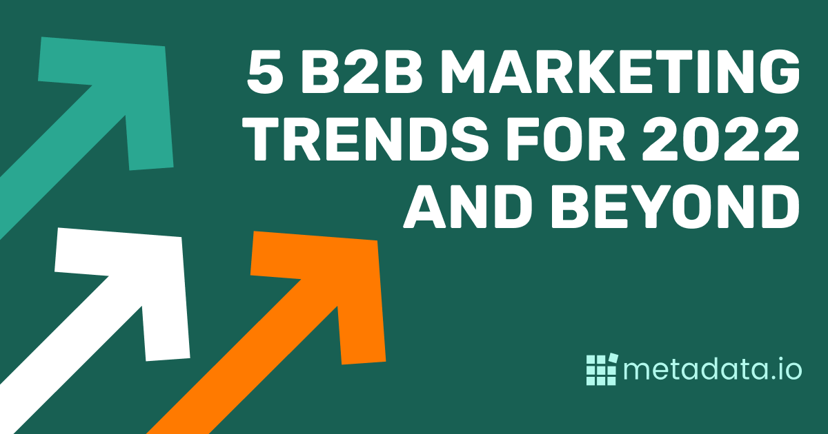 5 B2B Marketing Trends for 2022 and Beyond
