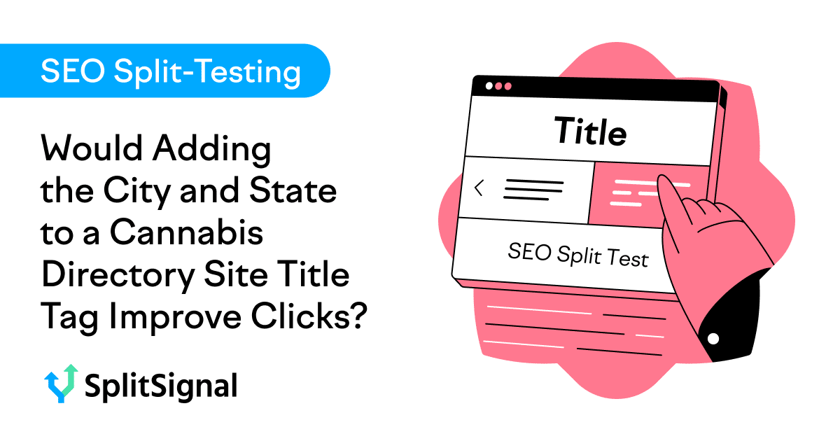 SEO Split Test Result: Would Adding the City and State to a Cannabis Directory Site Title Tag Improve Clicks?