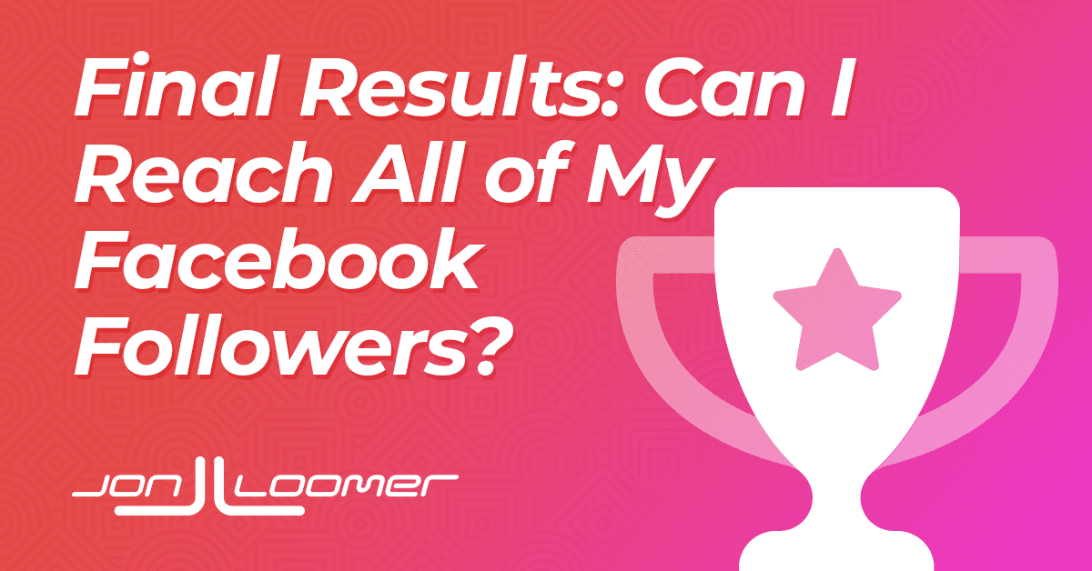 Final Results: Can I Reach All of My Facebook Followers with an Ad?