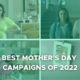 Here Are The Best Mother’s Day Campaigns of 2022